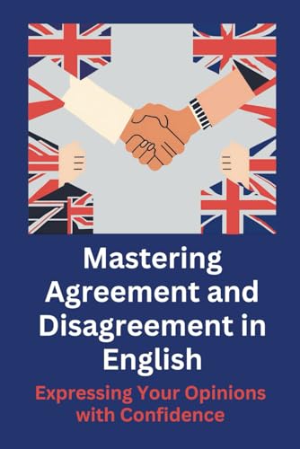 Mastering Agreement and Disagreement in English: Expressing Your Opinions with Confidence von Independently published