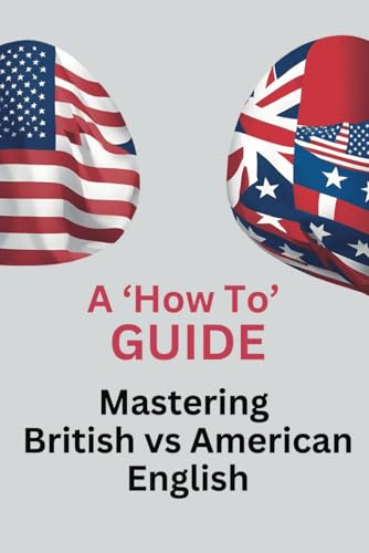 Mastering British vs American English: A 'How To' Guide