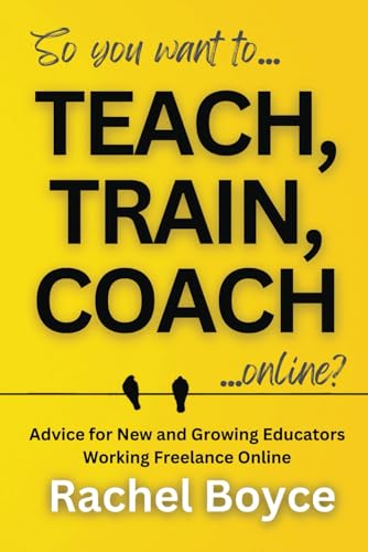 Teach, Train, Coach: Advice for New and Growing Educators Working Freelance Online von Independently published