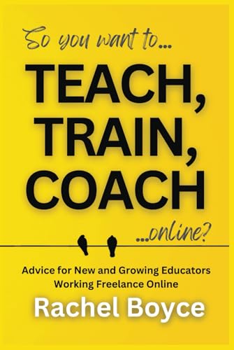 Teach, Train, Coach: Advice for New and Growing Educators Working Freelance Online von Independently published