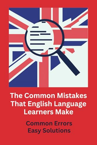 The Common Mistakes That English Language Learners Make: Common Errors, Easy Solutions von Independently published