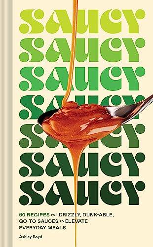 Saucy: 50 Recipes for Drizzly, Dunk-able, Go-To Sauces to Elevate Everyday Meals von Chronicle Books