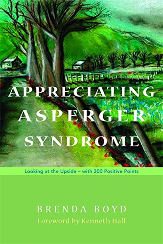Appreciating Asperger Syndrome: Looking at the Upside - with 300 Positive Points