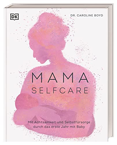 MAMA SELFCARE: Mit Achtsamkeit und Selbstfürsorge durch das erste Jahr mit Baby. Impulse zu Meditation, Yoga, Atemtechniken, Naturheilkunde, Aromatherapie, Ernährung, Baby- und Selbstmassage von DK