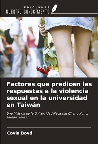 Factores que predicen las respuestas a la violencia sexual en la universidad en Taiwán: Una historia de la Universidad Nacional Cheng Kung, Tainan, Taiwán von Ediciones Nuestro Conocimiento