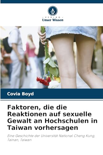 Faktoren, die die Reaktionen auf sexuelle Gewalt an Hochschulen in Taiwan vorhersagen: Eine Geschichte der Universität National Cheng Kung, Tainan, Taiwan von Verlag Unser Wissen