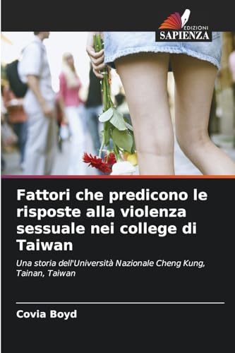Fattori che predicono le risposte alla violenza sessuale nei college di Taiwan: Una storia dell'Università Nazionale Cheng Kung, Tainan, Taiwan von Edizioni Sapienza