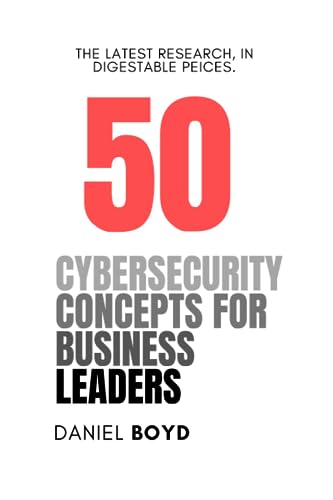 50 Cybersecurity Concepts for Business Leaders: Strategies, Insights, and Resilience in the Age of Cyber Challenges (A Business Leader's Guide To)