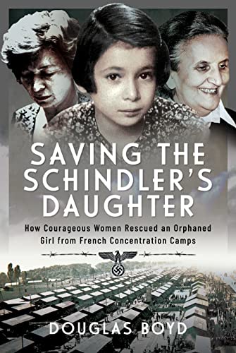 Saving the Schindler's Daughter: How Courageous Women Rescued an Orphaned Girl from French Concentration Camps von Pen & Sword History