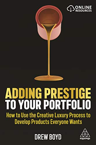 Adding Prestige to Your Portfolio: How to Use the Creative Luxury Process to Develop Products Everyone Wants von Kogan Page