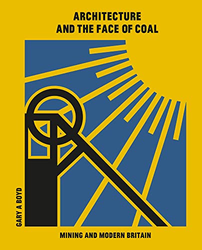 Architecture and the Face of Coal Mining and Modern Britain