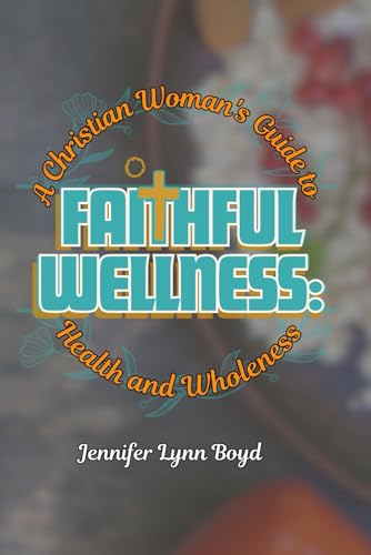 Faithful Wellness: A Christian Woman’s Guide to Health and Wholeness von Success Publications Sar
