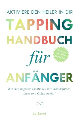 AKTIVIERE DEN HEILER IN DIR - Das ultimative Tapping Handbuch für Anfänger: Selbsthilfe durch Klopfen; Entspannung und Gelassenheit in nur wenigen Minuten AKTIVIERE DEN HEILER IN DIR - Das ultimative Tapping Handbuch für Anfänger: Selbsthilfe durch Klopfen; Entspannung und Gelassenheit in nur wenigen Minuten