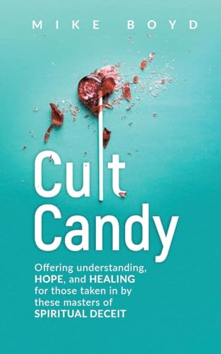 Cult Candy: Offering Understanding, Hope, and Healing for Those Taken In by These Masters of Spiritual Deceit von Christian Faith Publishing