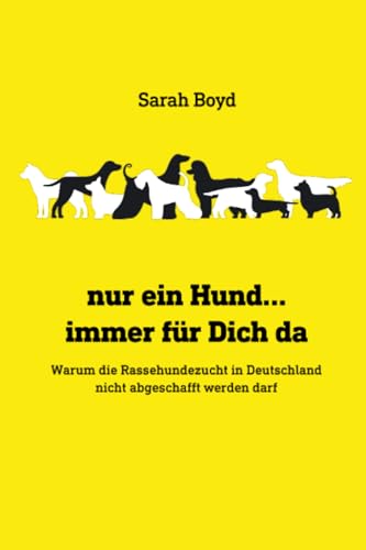 nur ein Hund... immer für Dich da: Warum die Rassehundezucht in Deutschland nicht abgeschafft werden darf