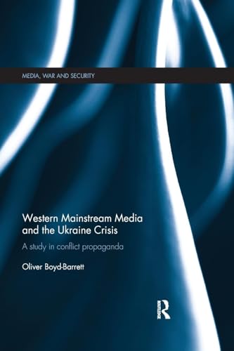 Western Mainstream Media and the Ukraine Crisis: A Study in Conflict Propaganda (Media, War and Security) von Routledge
