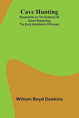 Cave Hunting; Researches on the evidence of caves respecting the early inhabitants of Europe von Alpha Edition