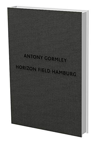 Antony Gormley: Horizon Field Hamburg: Katalog zur Ausstellung in den Deichtorhallen Hamburg, 2012. Dtsch.-Engl.
