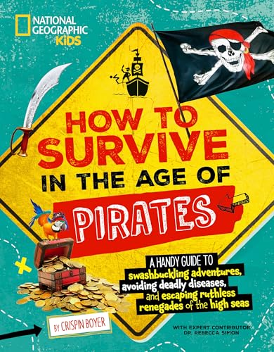 How to Survive in the Age of Pirates: A handy guide to swashbuckling adventures, avoiding deadly diseases, and escaping the ruthless renegades of the high seas von National Geographic Kids