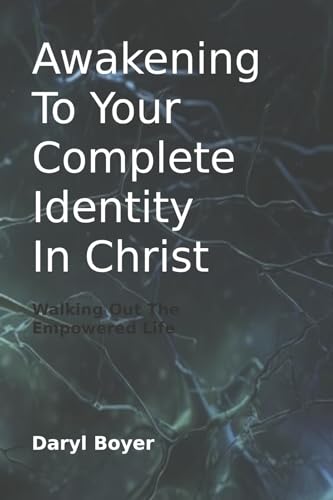 Awakening to Your Complete Identity in Christ: Walking Out the Empowered Life von Bookbaby