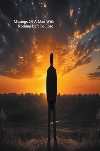 Musings Of A Man With Nothing Left To Lose von David Boyer