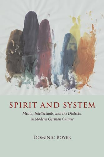 Spirit and System: Media, Intellectuals, and the Dialectic in Modern German Culture von University of Chicago Press