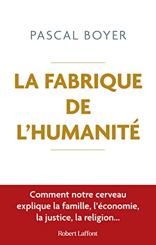 La Fabrique de l'humanité - Comment notre cerveau explique la famille, l économie, la justice: Comment notre cerveau explique la famille, l'économie, la justice, la religion... von ROBERT LAFFONT