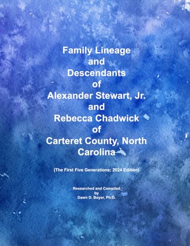 Family Lineage and Descendants of Alexander Stewart, Jr. and Rebecca Chadwick of Carteret County, North Carolina: The First Five Generations; 2024 Edition (Genealogy Lineage, Band 163)