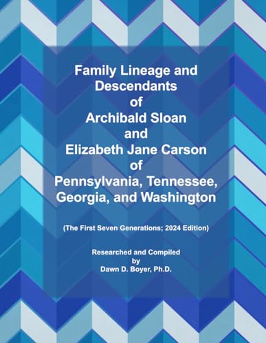 Family Lineage and Descendants of Archibald Sloan and Elizabeth Jane Carson of Pennsylvania, Tennessee, Georgia, and Washington: The First Seven Generations; 2024 Edition (Genealogy Lineage, Band 153) von Independently published