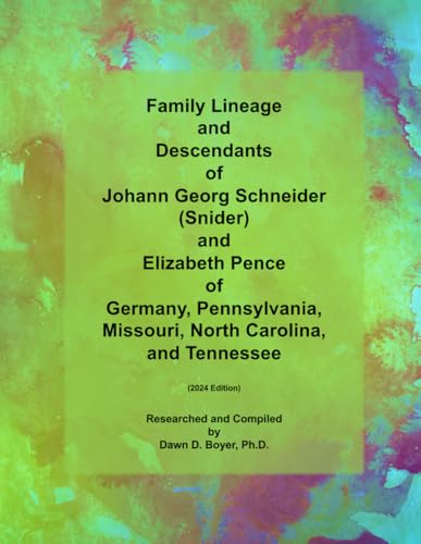 Family Lineage and Descendants of Johann Georg Schneider (Snider) and Elizabeth Pence of Germany, Pennsylvania, Missouri, North Carolina, and Tennessee: 2024 Edition (Genealogy Lineage, Band 158)