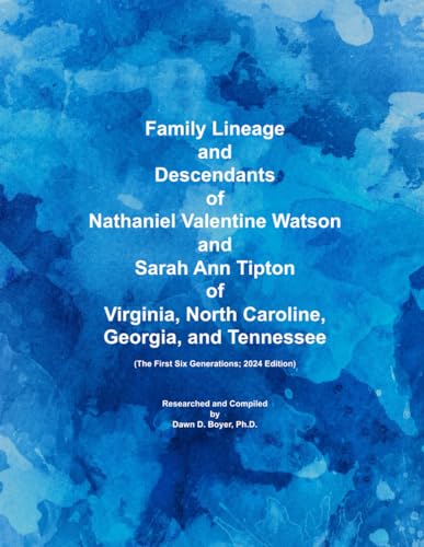 Family Lineage and Descendants of Nathaniel Valentine Watson and Sarah Ann Tipton of Virginia, North Caroline, Georgia, and Tennessee: The First Six ... 2024 Edition (Genealogy Lineage, Band 178)
