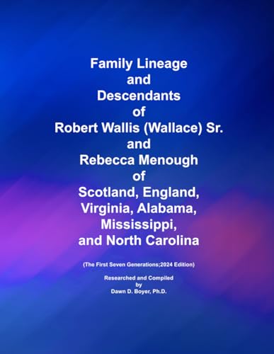 Family Lineage and Descendants of Robert Wallis (Wallace) Sr. and Rebecca Menough of Scotland, England, Virginia, Alabama, Mississippi, and North ... 2024 Edition (Genealogy Lineage, Band 176) von Independently published