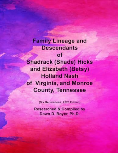 Family Lineage and Descendants of Shadrack (Shade) Hicks and Elizabeth (Betsy) Holland Nash of Virginia, and Monroe County, Tennessee: Six Generations; 2025 Edition (Genealogy Lineage, Band 214) von Independently published