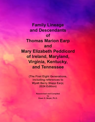 Family Lineage and Descendants of Thomas Marion Earp and Mary Elizabeth Peddicord of Ireland, Maryland, Virginia, Kentucky, and Tennessee: The First ... 2024 Edition (Genealogy Lineage, Band 202)
