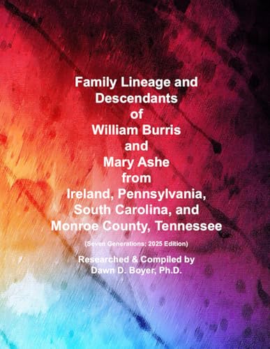 Family Lineage and Descendants of William Burris and Mary Ashe from Ireland, Pennsylvania, South Carolina, and Monroe County, Tennessee: Seven Generations; 2025 Edition (Genealogy Lineage, Band 212) von Independently published