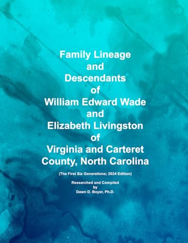 Family Lineage and Descendants of William Edward Wade and Elizabeth Livingston of Virginia and Carteret County, North Carolina: The First Six Generations; 2024 Edition (Genealogy Lineage, Band 174)