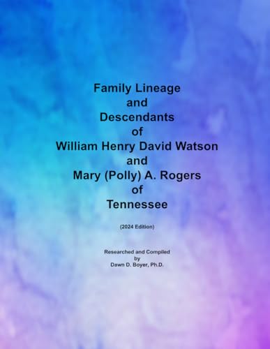 Family Lineage and Descendants of William Henry David Watson and Mary (Polly) A. Rogers of Tennessee: 2024 Edition (Genealogy Lineage, Band 180)