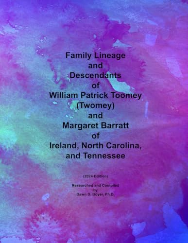 Family Lineage and Descendants of William Patrick Toomey (Twomey) and Margaret Barratt of Ireland, North Carolina, and Tennessee: 2024 Edition (Genealogy Lineage, Band 170)