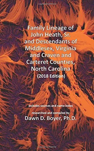 Family Lineage of John Heath, Sr. and Descendants of Middlesex County, Virginia and Craven Counties, North Carolina: (2018 Edition; includes sources ... Lineage Charts by Dawn Boyer, Ph.D.) von CreateSpace Independent Publishing Platform