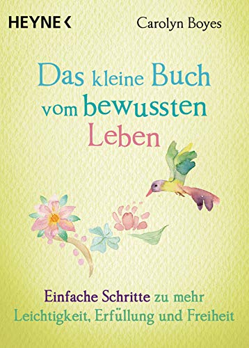 Das kleine Buch vom bewussten Leben: Einfache Schritte zu mehr Leichtigkeit, Erfüllung und Freiheit von HEYNE