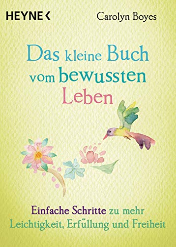 Das kleine Buch vom bewussten Leben: Einfache Schritte zu mehr Leichtigkeit, Erfüllung und Freiheit von Heyne Taschenbuch