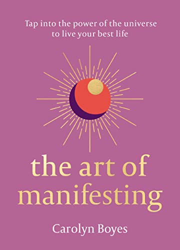 The Art of Manifesting: Tap into the power of the universe to create change.