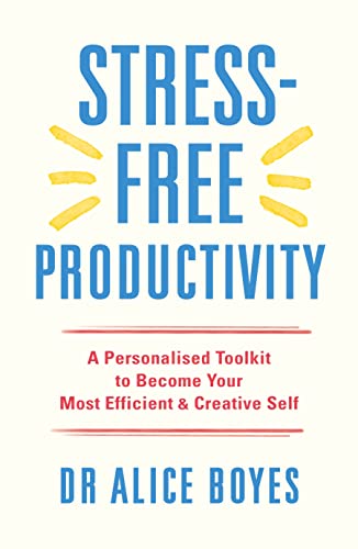 Stress-Free Productivity: A Personalised Toolkit to Become Your Most Efficient, Creative Self