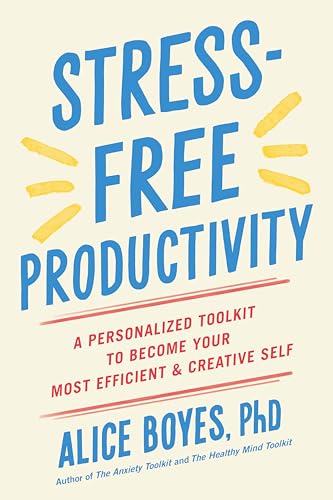 Stress-Free Productivity: A Personalized Toolkit to Become Your Most Efficient and Creative Self