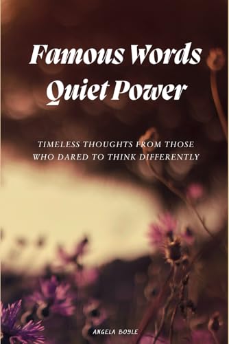 Famous Words Quiet Power: Timeless thoughts from those who dared to think differently Famous Words Quiet Power: Timeless thoughts from those who dared to think differently von Independently published