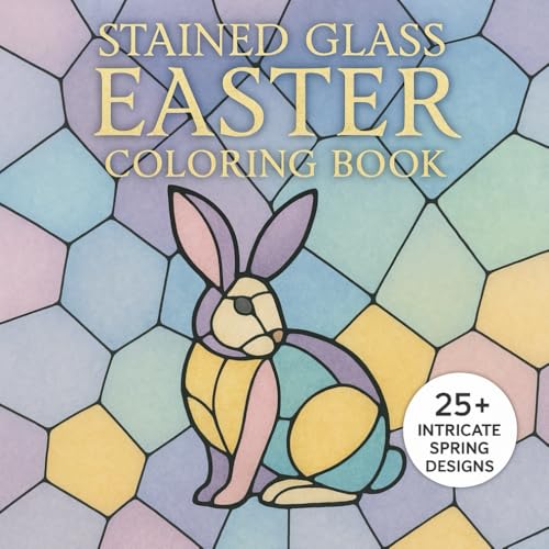 Stained Glass Easter Coloring Book for Kids & Adults: 25+ Intricate Spring Designs Featuring Bunnies, Easter Eggs, Flowers & Religious Scenes | Relaxing Holiday Art for All Ages Stained Glass Easter Coloring Book for Kids & Adults: 25+ Intricate Spring Designs Featuring Bunnies, Easter Eggs, Flowers & Religious Scenes | Relaxing Holiday Art for All Ages von Independently published
