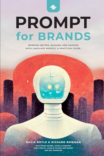 PROMPT for Brands: Working better, quicker, and happier with language models. A practical Guide (PROMPT: Working better, quicker and happier with language models like ChatGPT)