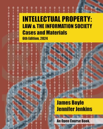 Intellectual Property: Law & the Information Society - Cases & Materials: An Open Casebook: 6th Edition 2024 von Independently published