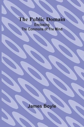 The Public Domain: Enclosing the Commons of the Mind von Alpha Edition
