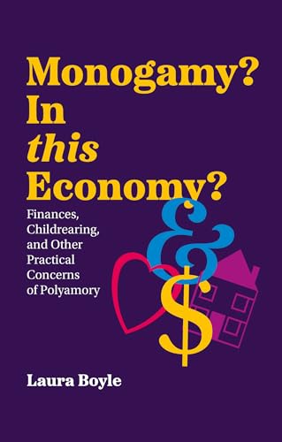 Monogamy? In this Economy?: Finances, Childrearing, and Other Practical Concerns of Polyamory
